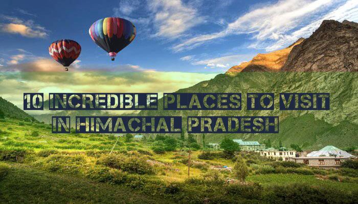 10 Incredible Places to Visit in Himachal Pradesh