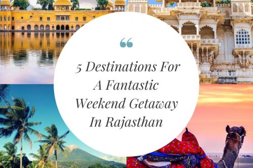 5 Destinations For A Fantastic Weekend Getaway In Rajasthan